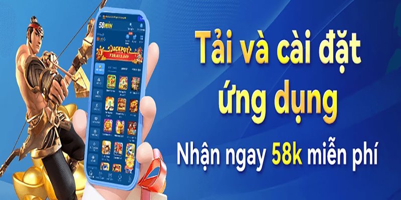Cách tải app 58Win đơn giản, an toàn và nhanh chóng